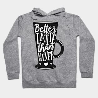 Better Latte than never. Coffee lover gift idea. Hoodie